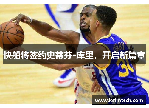 快船将签约史蒂芬-库里，开启新篇章